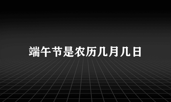 端午节是农历几月几日