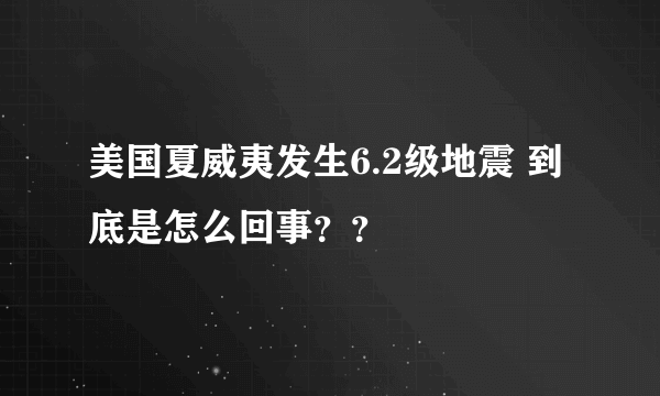 美国夏威夷发生6.2级地震 到底是怎么回事？？