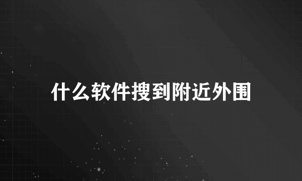 什么软件搜到附近外围