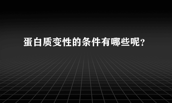 蛋白质变性的条件有哪些呢？