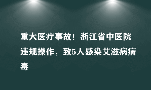 重大医疗事故！浙江省中医院违规操作，致5人感染艾滋病病毒