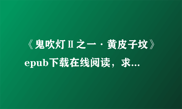 《鬼吹灯Ⅱ之一·黄皮子坟》epub下载在线阅读，求百度网盘云资源