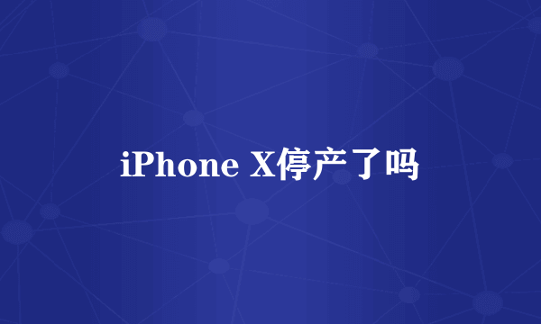 iPhone X停产了吗