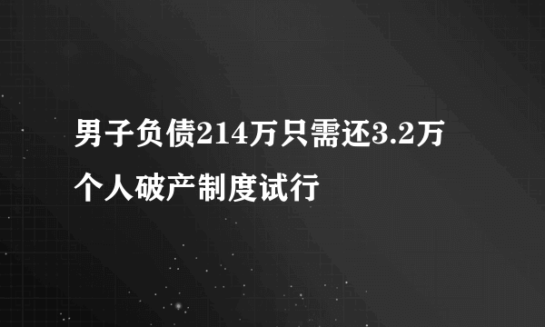 男子负债214万只需还3.2万 个人破产制度试行