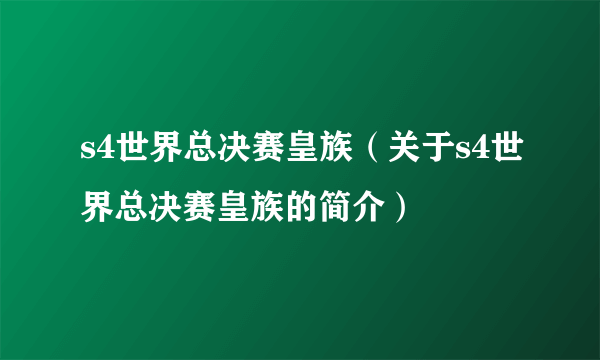 s4世界总决赛皇族（关于s4世界总决赛皇族的简介）