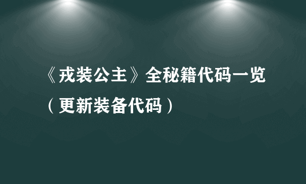 《戎装公主》全秘籍代码一览（更新装备代码）