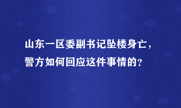 山东一区委副书记坠楼身亡，警方如何回应这件事情的？