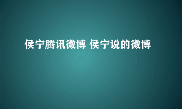 侯宁腾讯微博 侯宁说的微博