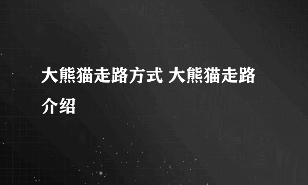 大熊猫走路方式 大熊猫走路介绍