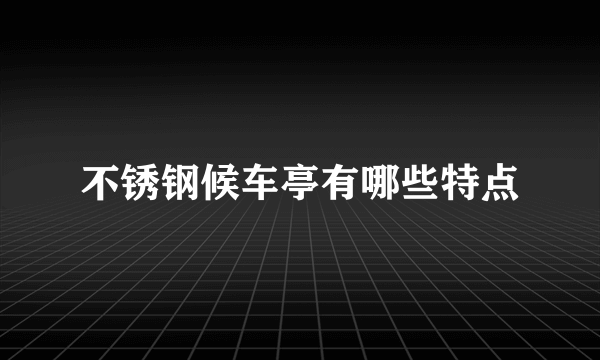 不锈钢候车亭有哪些特点