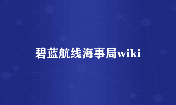 碧蓝航线海事局wiki