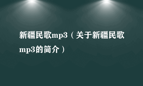 新疆民歌mp3（关于新疆民歌mp3的简介）