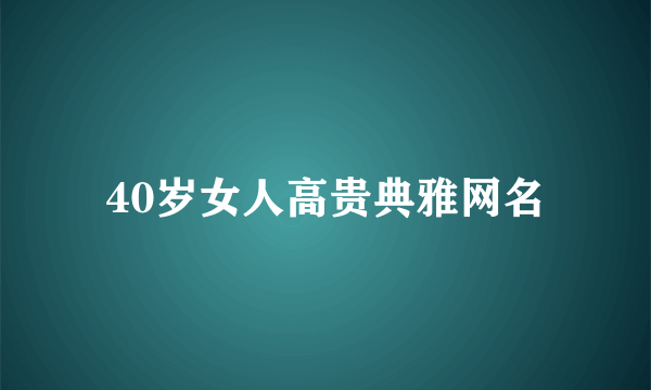 40岁女人高贵典雅网名