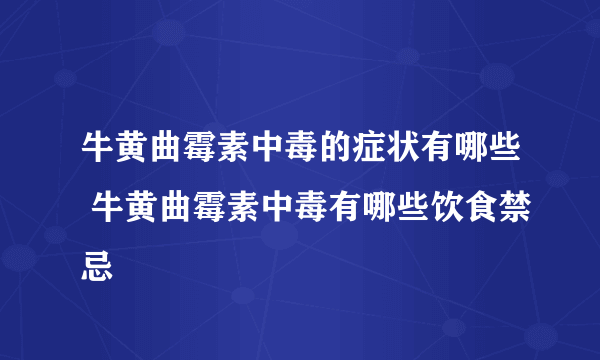 牛黄曲霉素中毒的症状有哪些 牛黄曲霉素中毒有哪些饮食禁忌