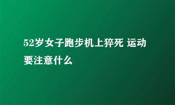 52岁女子跑步机上猝死 运动要注意什么