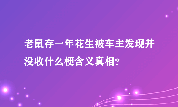 老鼠存一年花生被车主发现并没收什么梗含义真相？