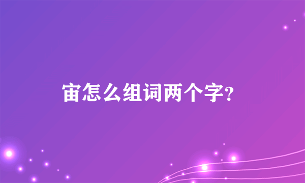 宙怎么组词两个字？