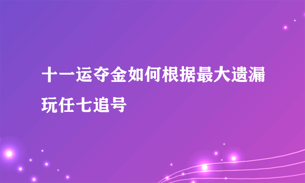 十一运夺金如何根据最大遗漏玩任七追号