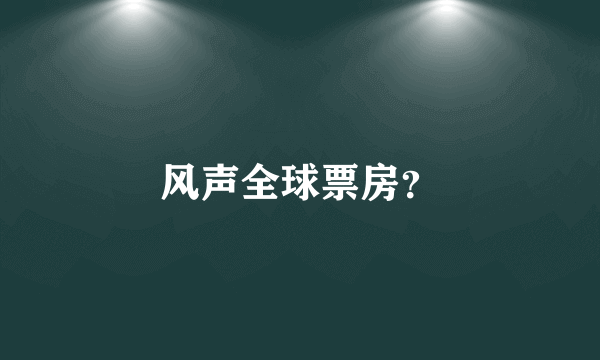 风声全球票房？