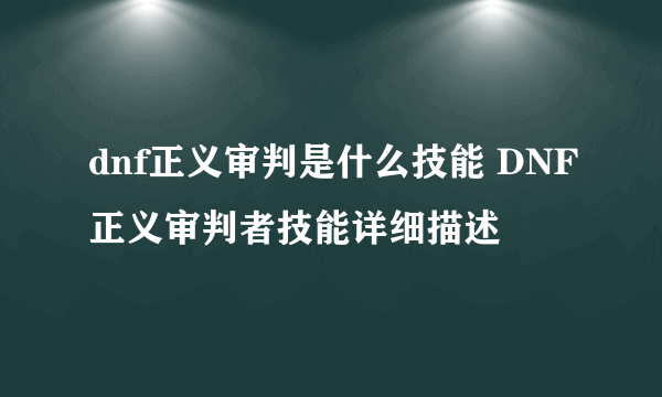 dnf正义审判是什么技能 DNF正义审判者技能详细描述