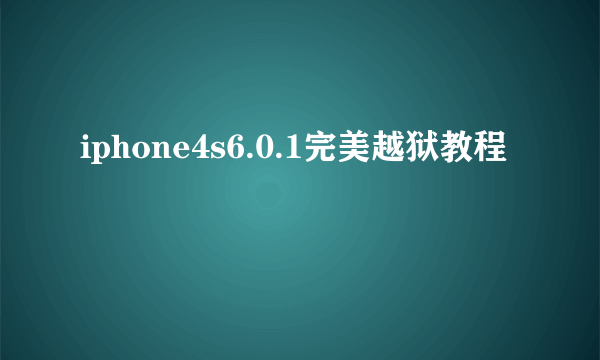 iphone4s6.0.1完美越狱教程