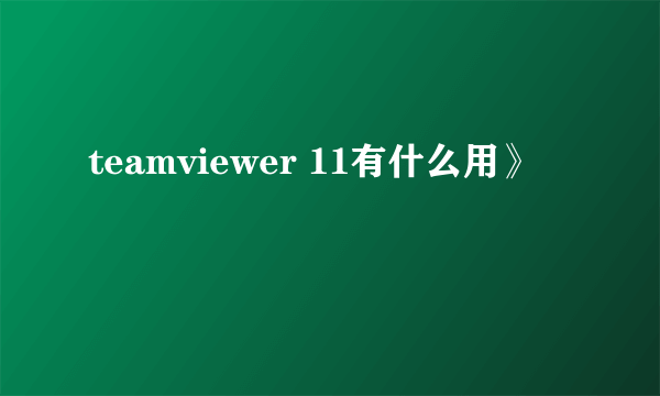 teamviewer 11有什么用》