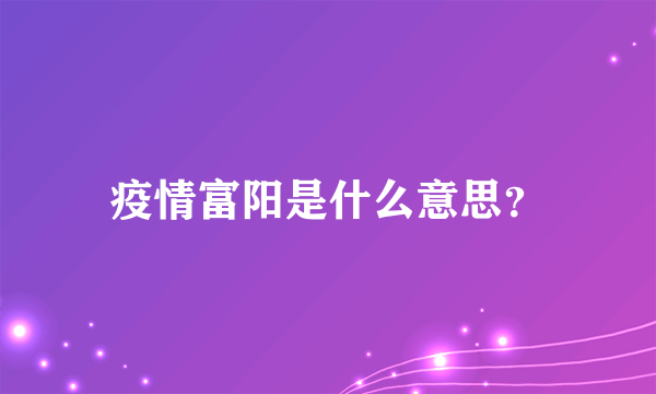 疫情富阳是什么意思？