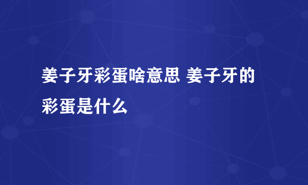 姜子牙彩蛋啥意思 姜子牙的彩蛋是什么