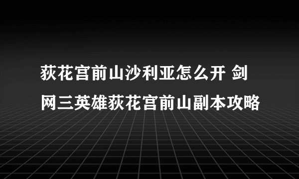 荻花宫前山沙利亚怎么开 剑网三英雄荻花宫前山副本攻略