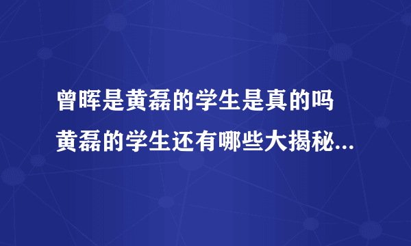 曾晖是黄磊的学生是真的吗 黄磊的学生还有哪些大揭秘_飞外网