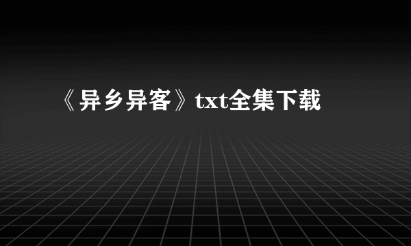 《异乡异客》txt全集下载