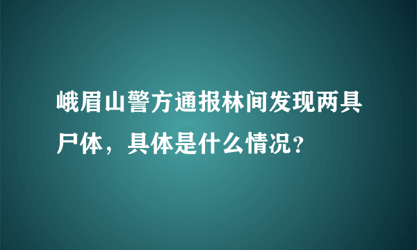 峨眉山警方通报林间发现两具尸体，具体是什么情况？