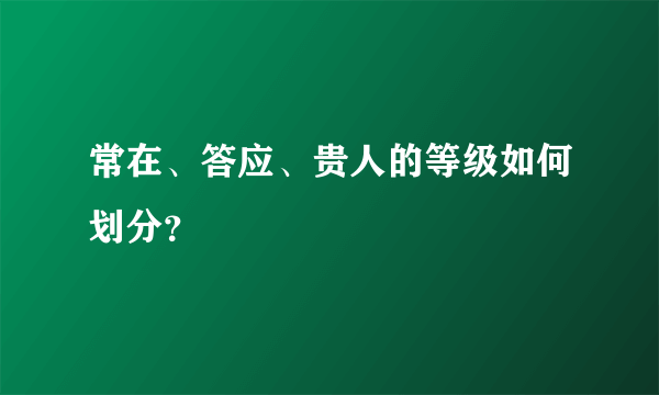 常在、答应、贵人的等级如何划分？