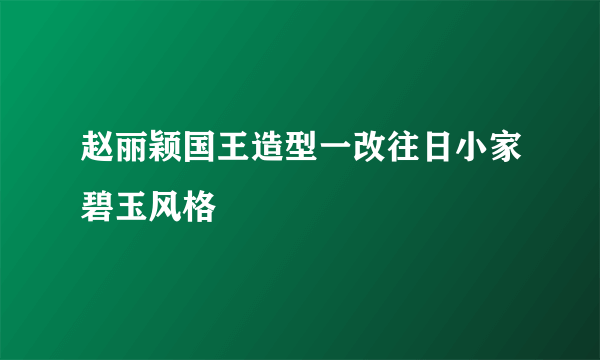 赵丽颖国王造型一改往日小家碧玉风格