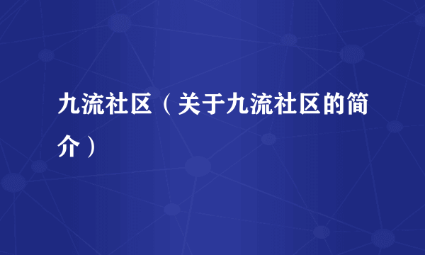 九流社区（关于九流社区的简介）