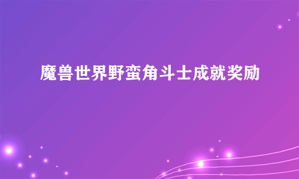 魔兽世界野蛮角斗士成就奖励