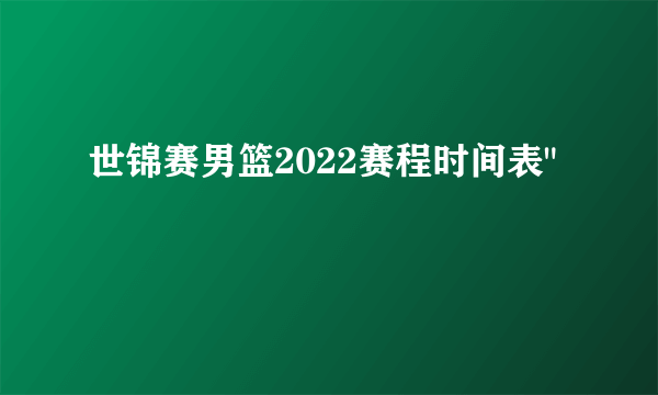 世锦赛男篮2022赛程时间表