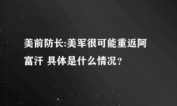 美前防长:美军很可能重返阿富汗 具体是什么情况？