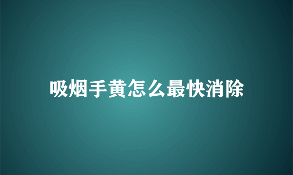 吸烟手黄怎么最快消除