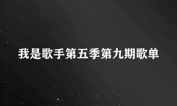 我是歌手第五季第九期歌单