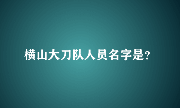 横山大刀队人员名字是？