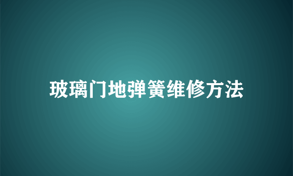 玻璃门地弹簧维修方法