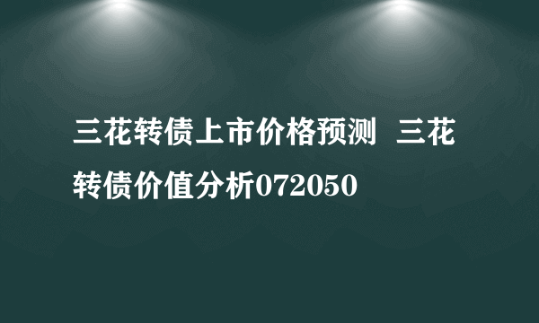 三花转债上市价格预测  三花转债价值分析072050