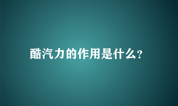 酷汽力的作用是什么？