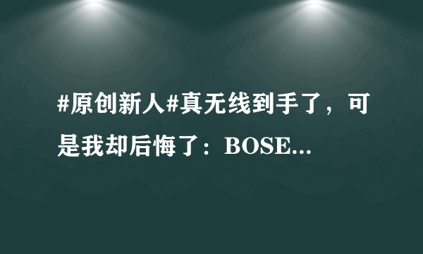 #原创新人#真无线到手了，可是我却后悔了：BOSE Soundsport free 真无线耳机使用体验