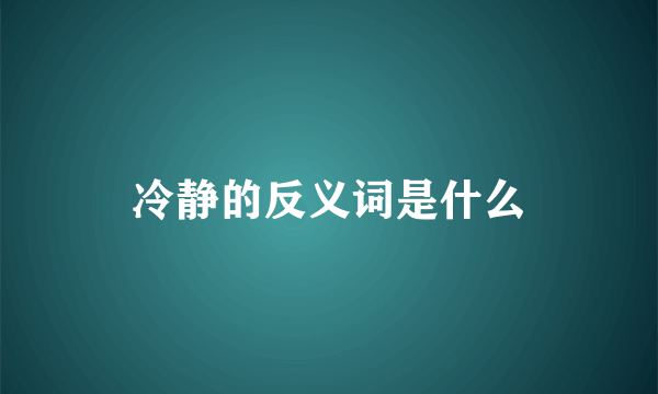 冷静的反义词是什么