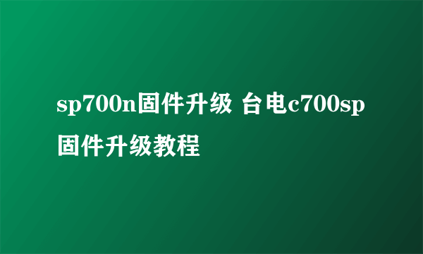 sp700n固件升级 台电c700sp固件升级教程