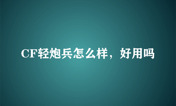 CF轻炮兵怎么样，好用吗