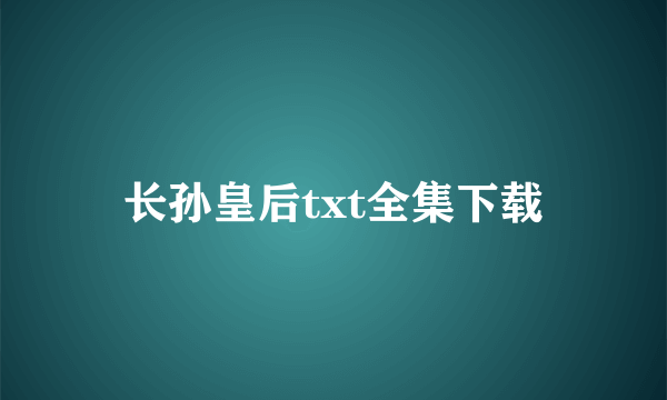 长孙皇后txt全集下载