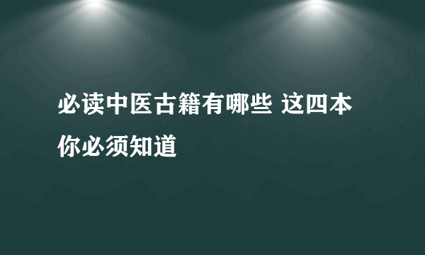 必读中医古籍有哪些 这四本你必须知道